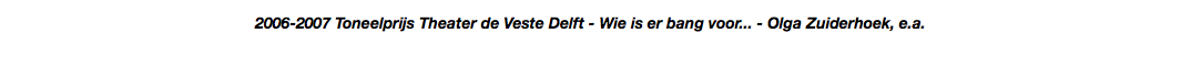 2006-2007 Toneelprijs Theater de Veste Delft - Wie is er bang voor... - Olga Zuiderhoek, e.a.