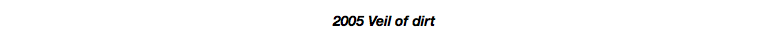 2005 Veil of dirt