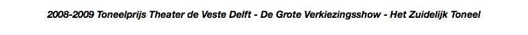 2008-2009 Toneelprijs Theater de Veste Delft - De Grote Verkiezingsshow - Het Zuidelijk Toneel