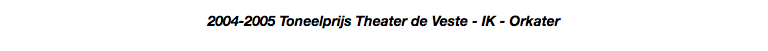 2004-2005 Toneelprijs Theater de Veste - IK - Orkater
