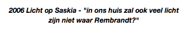 2006 Licht op Saskia - "in ons huis zal ook veel licht zijn niet waar Rembrandt?"