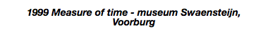 1999 Measure of time - museum Swaensteijn, Voorburg