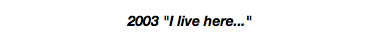 2003 "I live here..."