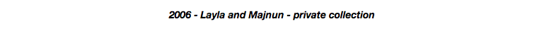 2006 - Layla and Majnun - private collection