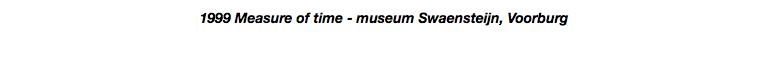 1999 Measure of time - museum Swaensteijn, Voorburg