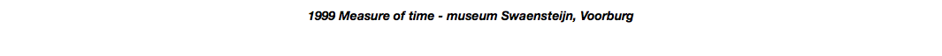 1999 Measure of time - museum Swaensteijn, Voorburg